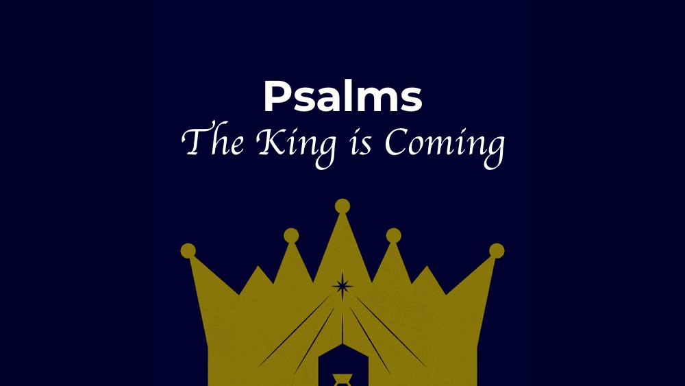 Psalms: The King is Coming
